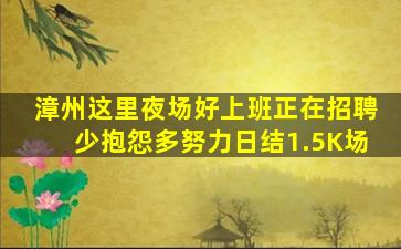 漳州这里夜场好上班正在招聘少抱怨多努力日结1.5K场